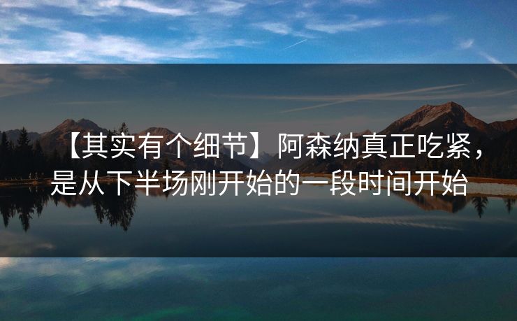 【其实有个细节】阿森纳真正吃紧，是从下半场刚开始的一段时间开始